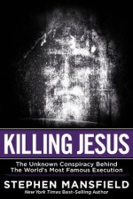 Killing Jesus - Stephen Mansfield