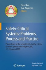 Safety-Critical Systems: Problems, Process and Practice: Proceedings of the Seventeenth Safety-Critical Systems Symposium Brighton, UK, 3 - 5 February 2009 - Chris Dale, Tom Anderson