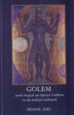 Golem: Jewish Magical And Mystical Traditions On The Artificial Anthropoid - Moshe Idel