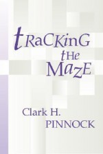 Tracking The Maze: Finding Our Way Through Modern Theology From An Evangelical Perspective - Clark H. Pinnock