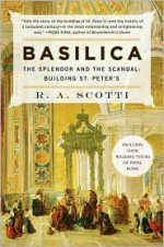 Basilica: The Splendor and the Scandal: Building St. Peter's - R.A. Scotti