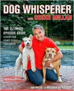 The Dog Whisperer with Cesar Millan: The Ultimate Episode Guide - Melissa Jo Peltier, Cesar Millan