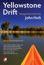 Yellowstone Drift: Floating the Past in Real Time - John Holt, Doug Peacock