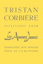 Les Amours Jaunes (Selections From) - Tristan Corbière, C.F. MacIntyre, Tristan Corbi Re