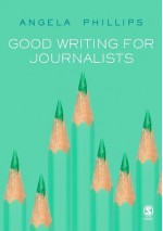 Good Writing for Journalists - Angela Phillips