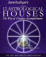 The Twelve Astrological Houses (The Lost Writings of Dane Rudhyar) - Dane Rudhyar, Michael R. Meyer