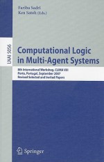 Computational Logic in Multi-Agent Systems: 8th International Workshop, CLIMA VIII, Porto, Portugal, September 10-11, 2007. Revised Selected and Invited Papers - Fariba Sadri, Ken Satoh