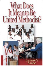 What Does It Mean to Be United Methodist? - Leader's Guide - John D. Schroeder