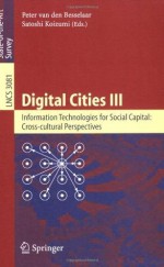 Digital Cities III. Information Technologies for Social Capital: Cross-cultural Perspectives: Third International Digital Cities Workshop, Amsterdam, The ... Applications, incl. Internet/Web, and HCI) - Peter Van Den Besselaar, Satoshi Koizumi