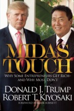 Midas Touch: Why Some Entrepreneurs Get Rich-And Why Most Don't - Donald Trump, Robert T. Kiyosaki, Mark Burnett