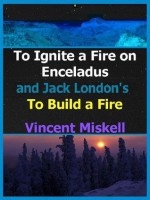 To Ignite a Fire on Enceladus and Jack London's To Build a Fire - Vincent Miskell