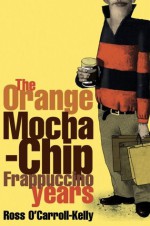 Ross O'Carroll-Kelly: The Orange Mocha-Chip Frappuccino Years: 3 - Paul Howard, Alan Clarke