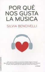 Por Que Nos Gusta la Musica: Oido, Emocion, Evolucion = Why We Like the Music - Silvia Bencivelli, Jorge Rizzo