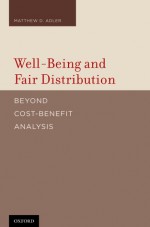 Well-Being and Fair Distribution: Beyond Cost-Benefit Analysis - Matthew Adler