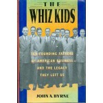 The Whiz Kids: The Founding Fathers of American Business - and the Legacy they Left Us - John A. Byrne