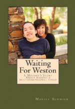 Waiting For Weston: A Mother's Story About Raising A Multidimensional Child - Marilu Schmier, Pamela Bloom, Valerie Tabor Smith, Meg Blackburn Losey