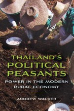 Thailand's Political Peasants: Power in the Modern Rural Economy - Andrew Walker