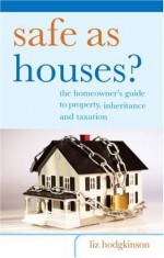 Safe as Houses?: The Homeowner's Guide to Property, Inheritance and Taxation - Liz Hodgkinson