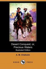 Desert Conquest; Or, Precious Waters - A.M. Chisholm, Clarence Rowe