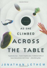 As She Climbed Across the Table - Jonathan Lethem