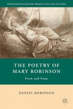 The Poetry of Mary Robinson: Form and Fame (Nineteenth Century Major Lives and Letters) - Daniel Robinson