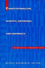 Constitutionalism, Identity, Difference, and Legitimacy: Theoretical Perspectives - Michel Rosenfeld, Louis Henkin