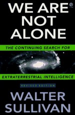 We Are Not Alone: The Continuing Search for Extraterrestrial Intelligence, Revised Edition - Walter Sullivan