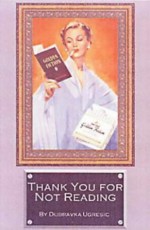 Thank You for Not Reading - Dubravka Ugrešić