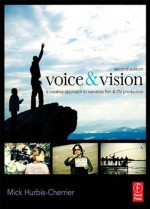 Voice and Vision: A Creative Approach to Narrative Film and DV Production - Mick Hurbis-Cherrier