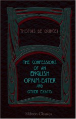 The Confessions of an English Opium-eater & Other Essays - Thomas de Quincey