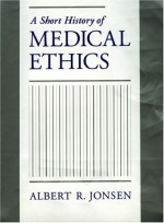 A Short History of Medical Ethics - Albert R. Jonsen