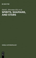 Spirits, Shamans, And Stars: Perspectives From South America - David L. Browman