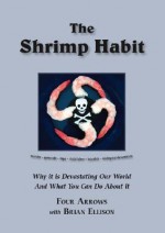 The Shrimp Habit: Why It Is Devastating Our World And What You Can Do About It - Four Arrows, Brian Ellison