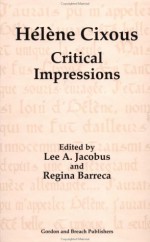 Hélène Cixous : Critical Impressions - Lee A. Jacobus, Regina Barreca