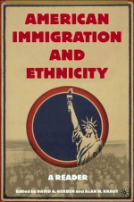 American Immigration and Ethnicity: A Reader - David A. Gerber