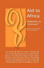 Aid to Africa: Redeemer or Coloniser? - Hakima Abbas, Patrick Bond, Tim Murithi, Hakima Abbas, Sanusha Naidu, Demba Moussa Dembele, Khadija Sharife, Charles Mutasa, Bernard Founou Tchuigoua, Yves Niyiragira