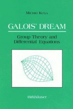 Galois' Dream: Group Theory and Differential Equations - Michio Kuga, Susan Addington, Motohico Mulase