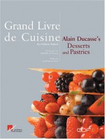 Grand Livre De Cuisine: Alain Ducasses's Desserts and Pastries - Alain Ducasse, Frederic Robert, Mathilde de L'Ecotais