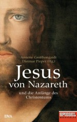 Jesus von Nazareth: Und die Anfänge des Christentums - Ein SPIEGEL-Buch (German Edition) - Annette Großbongardt, Dietmar Pieper