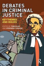 Debates in Criminal Justice: Key Themes and Issues - Tom Ellis, Stephen P. Savage