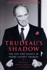 Trudeau's Shadow: The Life and Legacy of Pierre Elliott Trudeau - Andrew Cohen, J.L. Granatstein