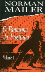 O Fantasma da Prostituta - Volume 1 - Norman Mailer, Celso Nogueira