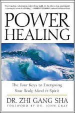 Power Healing: Four Keys to Energizing Your Body, Mind and Spirit - Zhi Gang Sha, John Gray