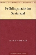 Frühlingsnacht im Seziersaal (German Edition) - Arthur Schnitzler