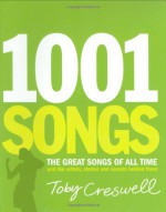 1001 Songs: The Great Songs of All Time and the Artists, Stories and Secrets Behind Them - Toby Creswell