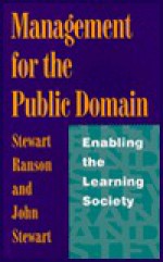 Management for the Public Domain: Enabling the Learning Society - Stewart Ranson, John Stewart