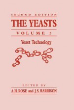 The Yeasts: Yeast Technology - Anthony H. Rose, J. Stewart Harrison