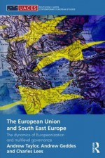 The European Union and South East Europe: The Dynamics of Europeanization and Multilevel Governance - Andrew Geddes, Charles Lees, Andrew Taylor