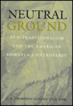 Neutral Ground: New Traditionalism and the American Romance Controversy - Gary Richard Thompson, Eric Carl Link