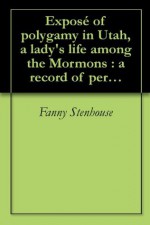 Exposé of polygamy in Utah, a lady's life among the Mormons : a record of personal experience as one of the wives of a Mormon elder during a period of ... years. (1892) [Special Illustrated edition] - Fanny Stenhouse